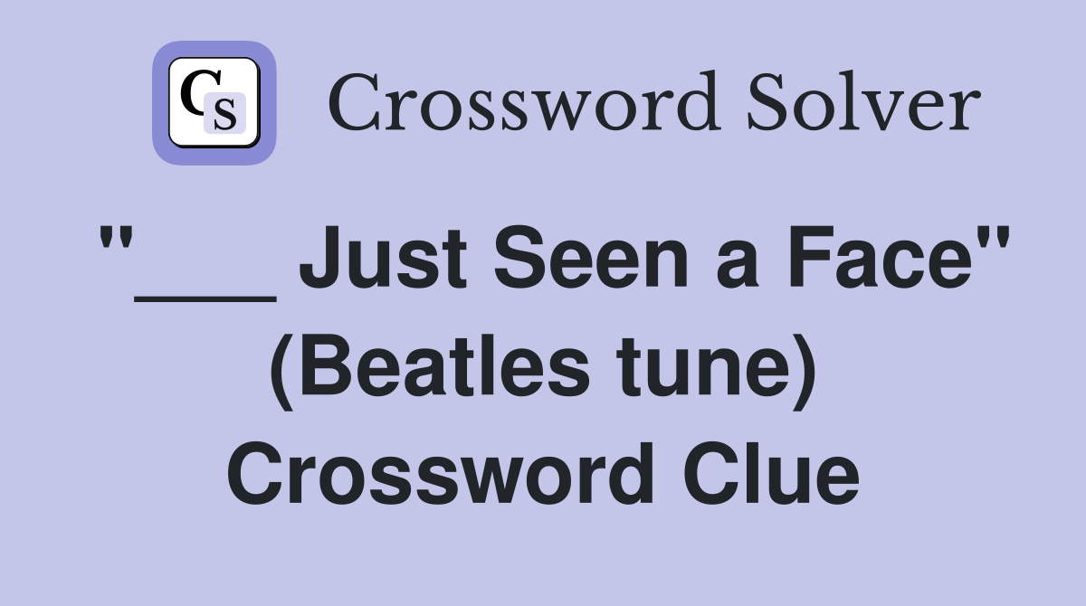 "___ Just Seen a Face" (Beatles tune) Crossword Clue