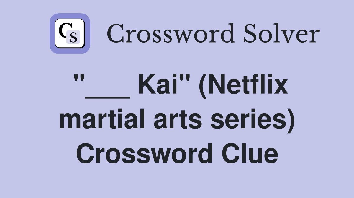 "___ Kai" (Netflix martial arts series) Crossword Clue