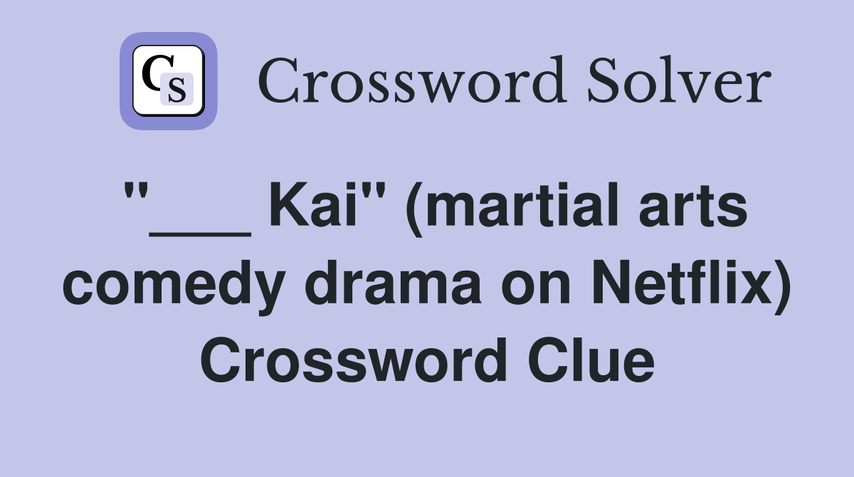 "___ Kai" (martial arts comedy drama on Netflix) Crossword Clue