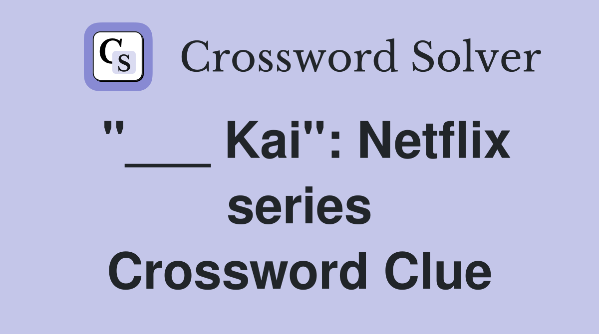"___ Kai": Netflix series Crossword Clue