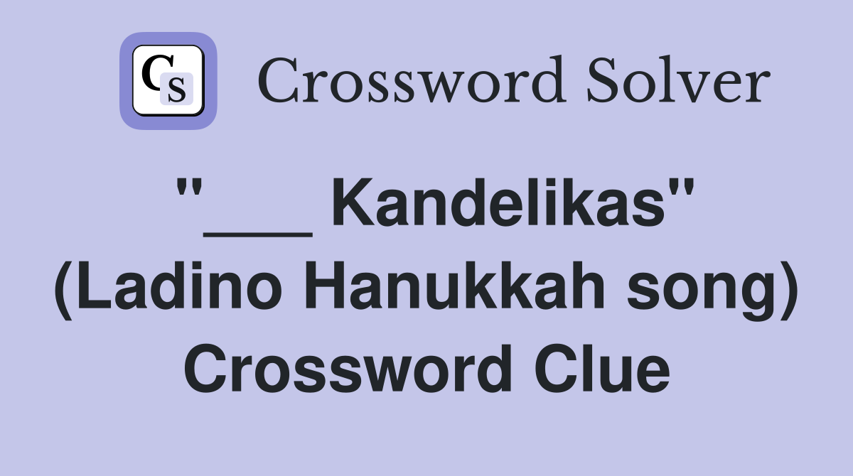 "___ Kandelikas" (Ladino Hanukkah song) Crossword Clue