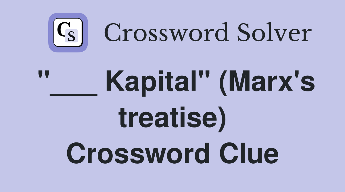 "___ Kapital" (Marx's treatise) Crossword Clue