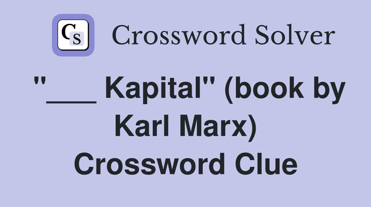 "___ Kapital" (book by Karl Marx) Crossword Clue