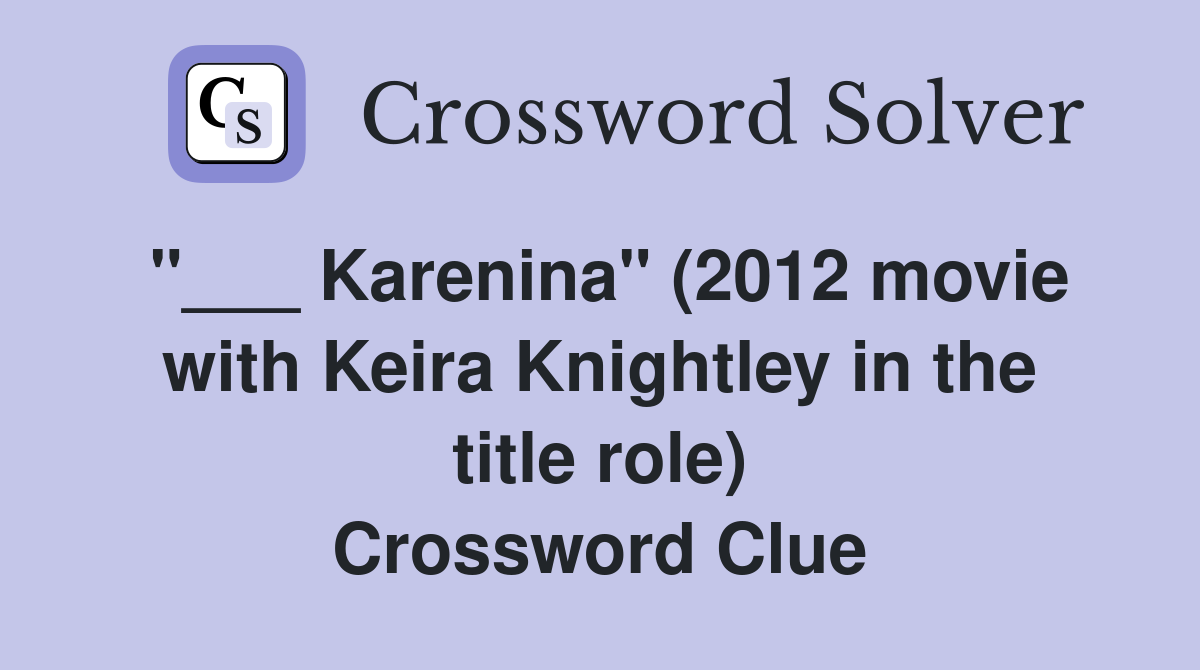 "___ Karenina" (2012 movie with Keira Knightley in the title role) Crossword Clue