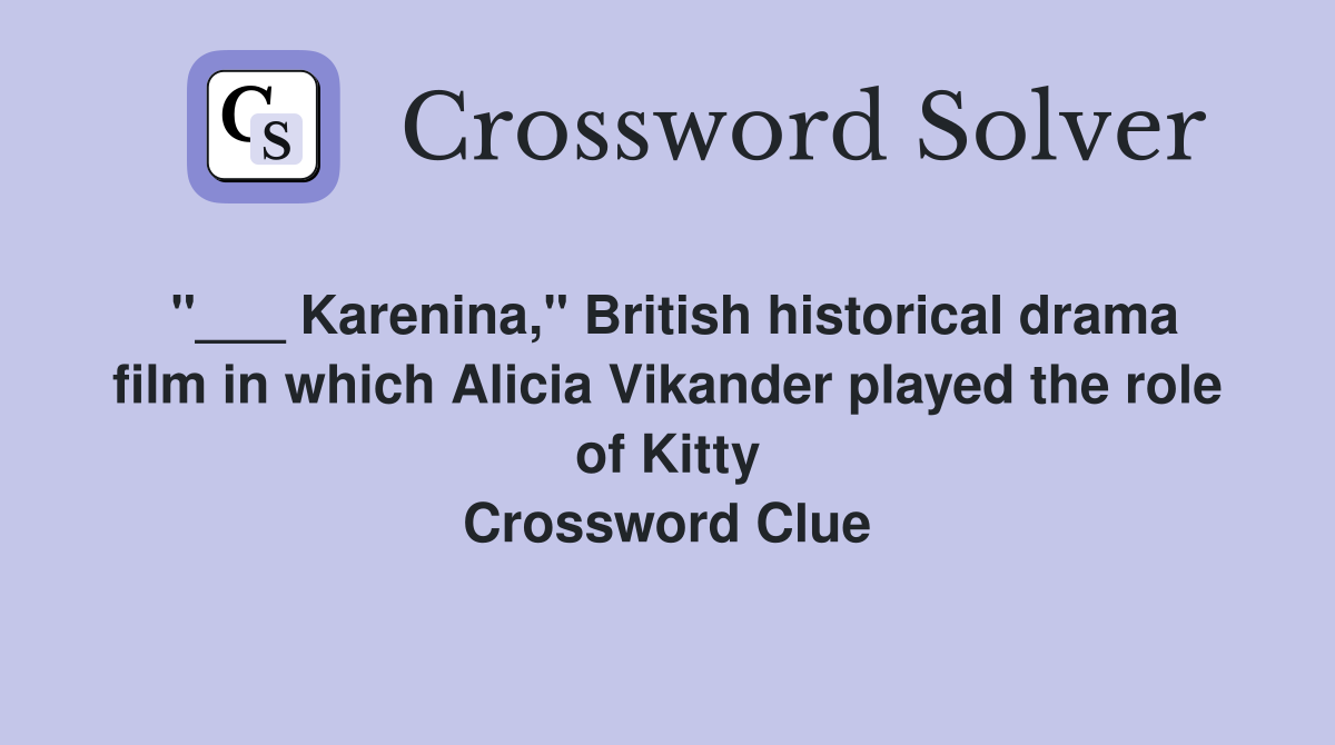 "___ Karenina," British historical drama film in which Alicia Vikander played the role of Kitty Crossword Clue