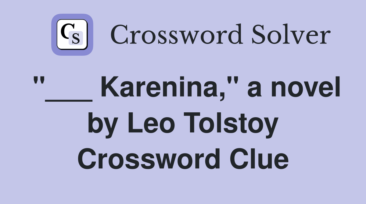 "___ Karenina," a novel by Leo Tolstoy Crossword Clue