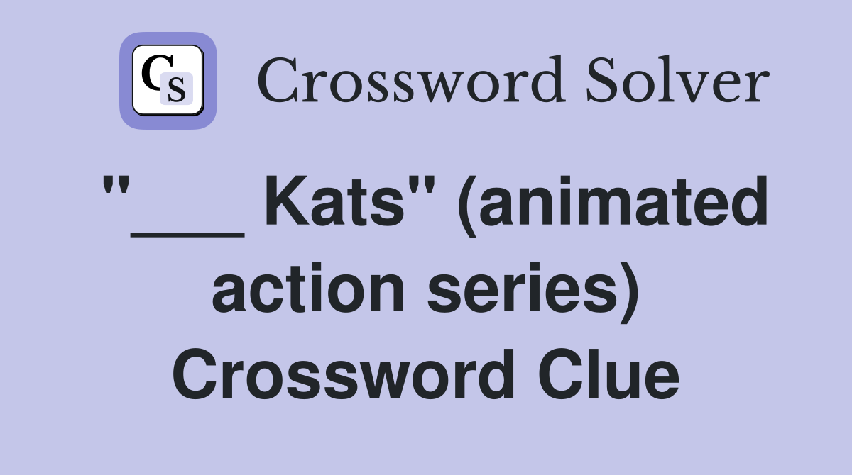 "___ Kats" (animated action series) Crossword Clue