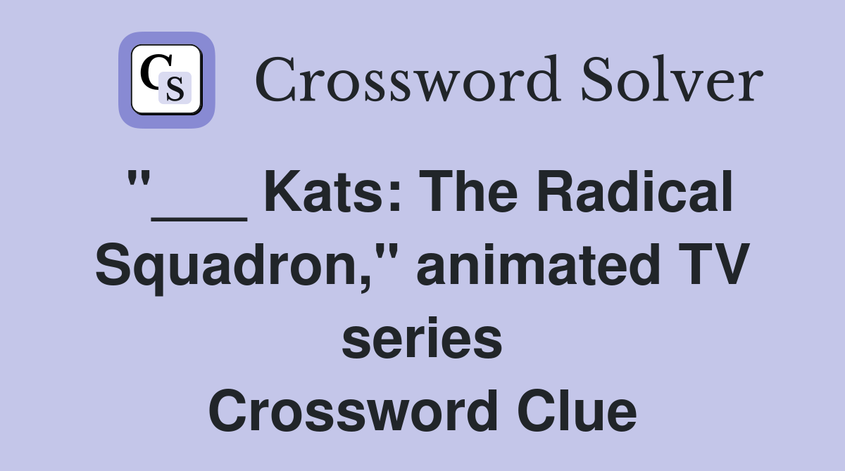 "___ Kats: The Radical Squadron," animated TV series Crossword Clue
