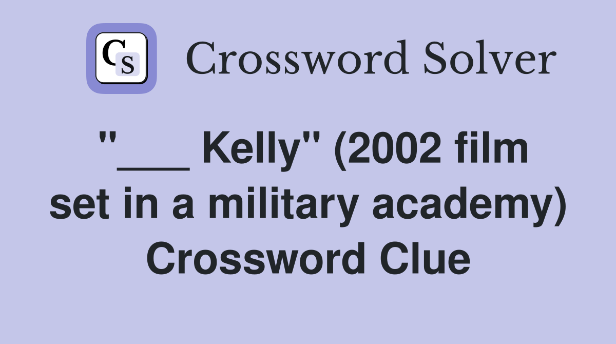 "___ Kelly" (2002 film set in a military academy) Crossword Clue