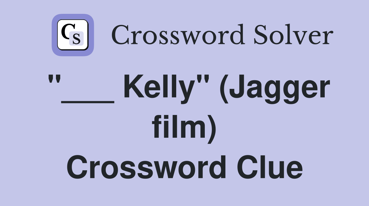 "___ Kelly" (Jagger film) Crossword Clue