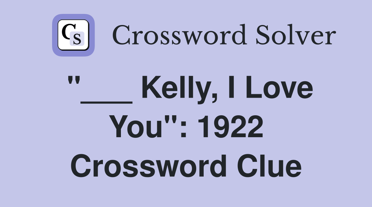 "___ Kelly, I Love You": 1922 Crossword Clue