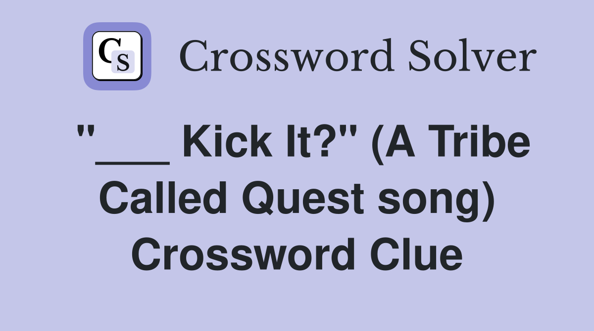 "___ Kick It?" (A Tribe Called Quest song) Crossword Clue