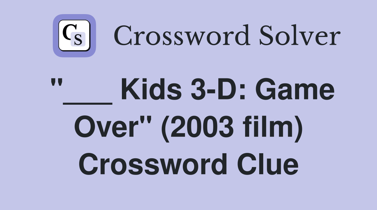 "___ Kids 3-D: Game Over" (2003 film) Crossword Clue