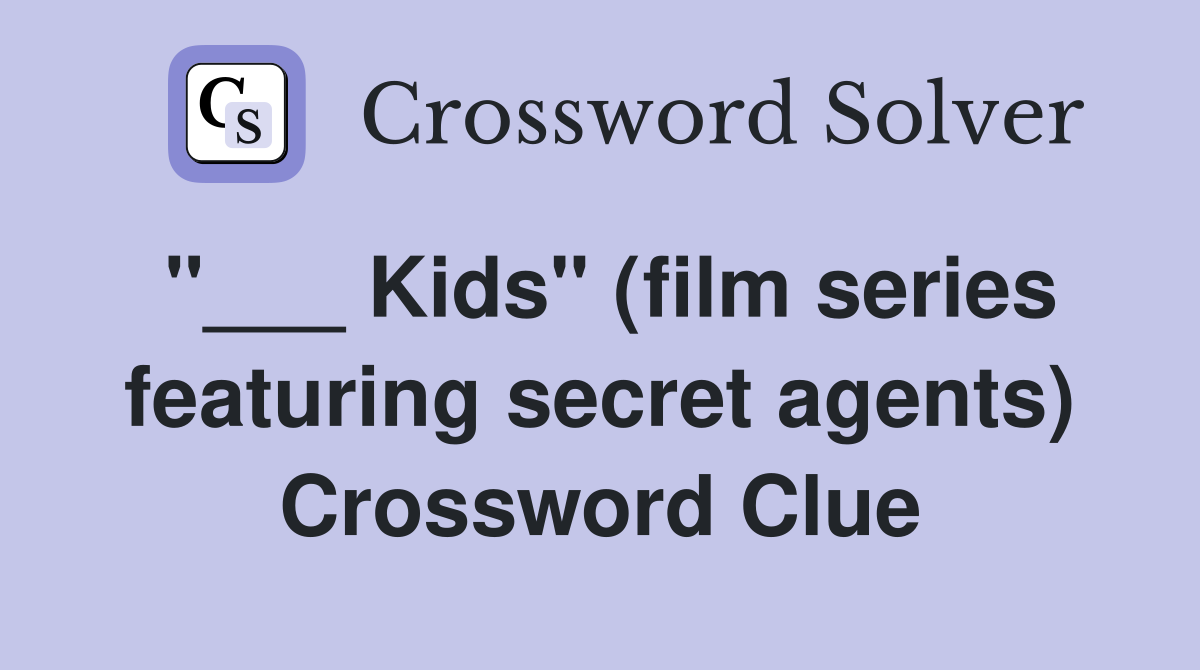 "___ Kids" (film series featuring secret agents) Crossword Clue