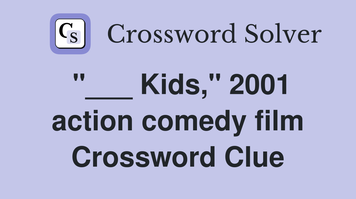 "___ Kids," 2001 action comedy film Crossword Clue