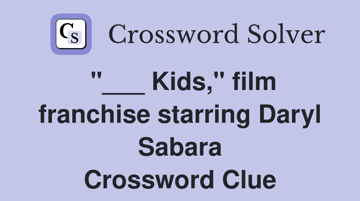 "___ Kids," film franchise starring Daryl Sabara Crossword Clue