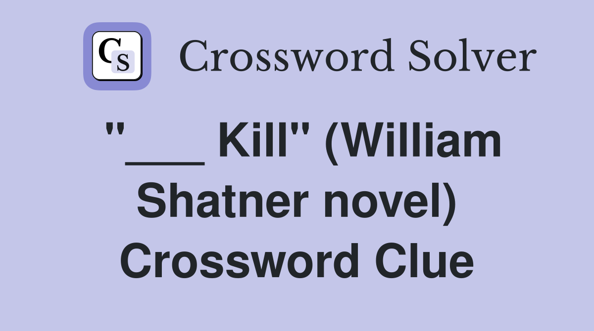 "___ Kill" (William Shatner novel) Crossword Clue
