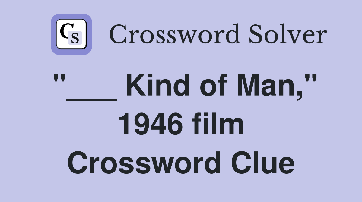 "___ Kind of Man," 1946 film Crossword Clue