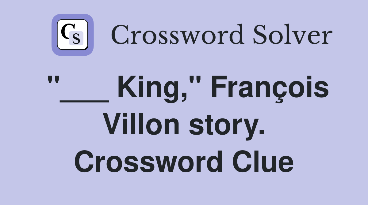 "___ King," François Villon story. Crossword Clue