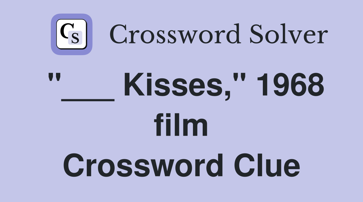 "___ Kisses," 1968 film Crossword Clue
