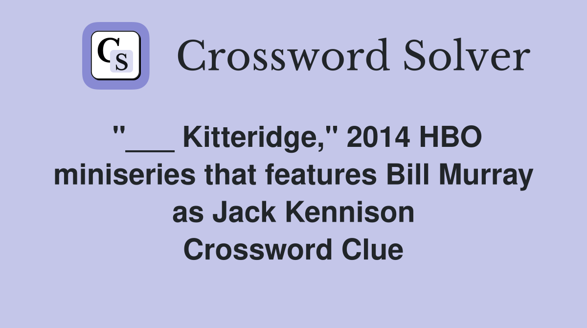 "___ Kitteridge," 2014 HBO miniseries that features Bill Murray as Jack Kennison Crossword Clue