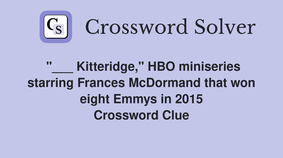 "___ Kitteridge," HBO miniseries starring Frances McDormand that won eight Emmys in 2015 Crossword Clue