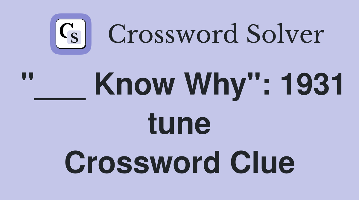 "___ Know Why": 1931 tune Crossword Clue