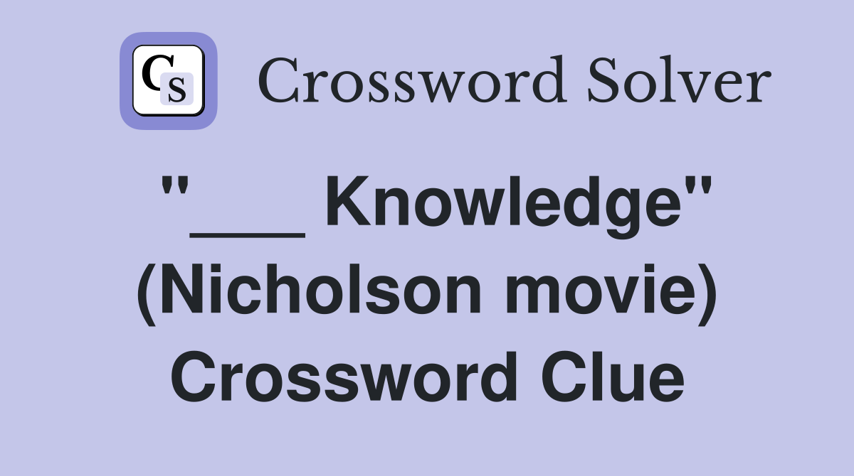"___ Knowledge" (Nicholson movie) Crossword Clue