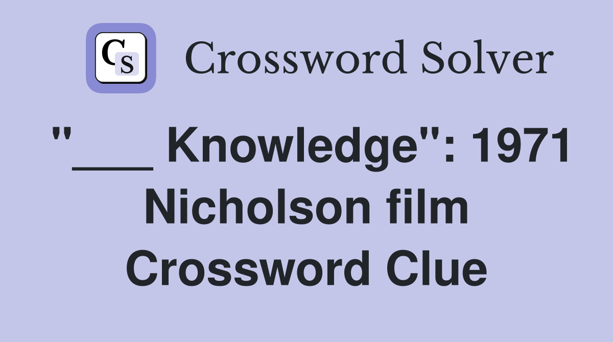 "___ Knowledge": 1971 Nicholson film Crossword Clue
