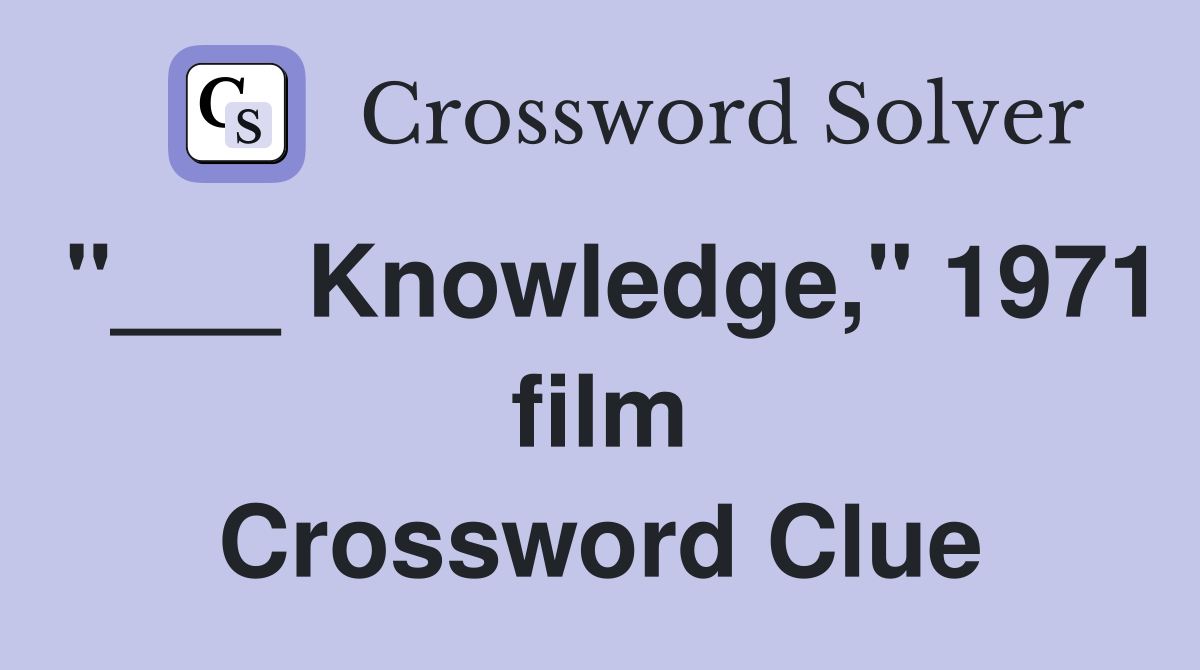 "___ Knowledge," 1971 film Crossword Clue