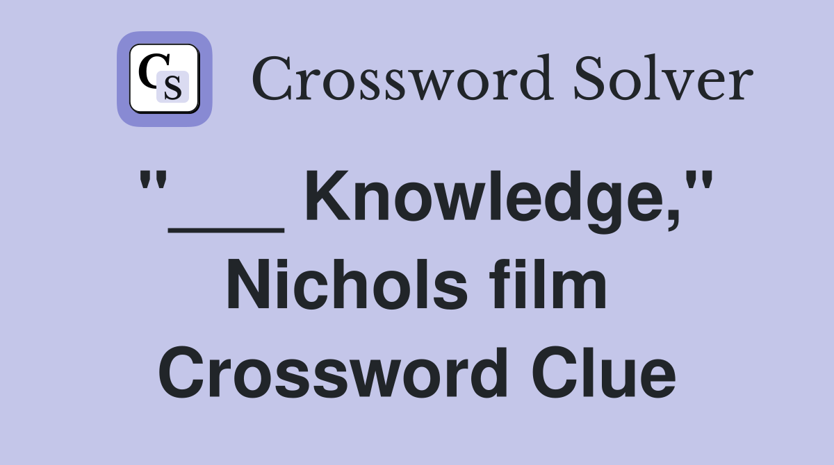 "___ Knowledge," Nichols film Crossword Clue