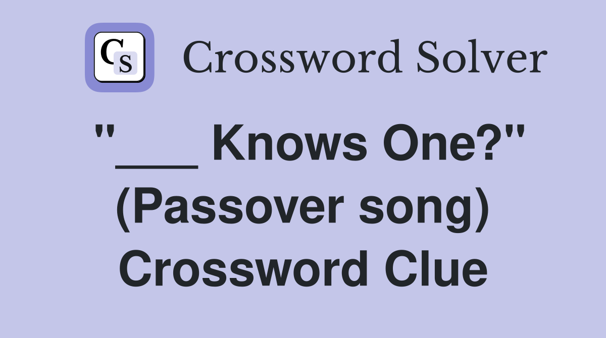 "___ Knows One?" (Passover song) Crossword Clue