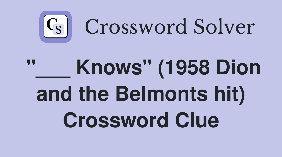 "___ Knows" (1958 Dion and the Belmonts hit) Crossword Clue