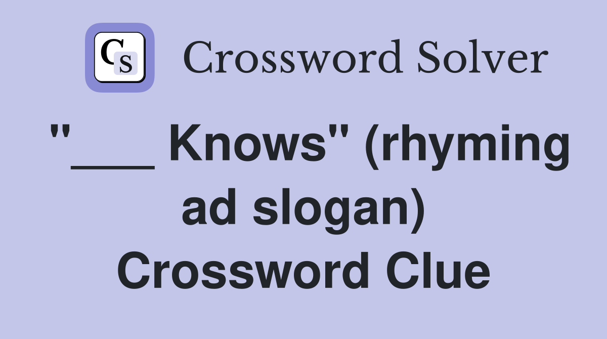 "___ Knows" (rhyming ad slogan) Crossword Clue