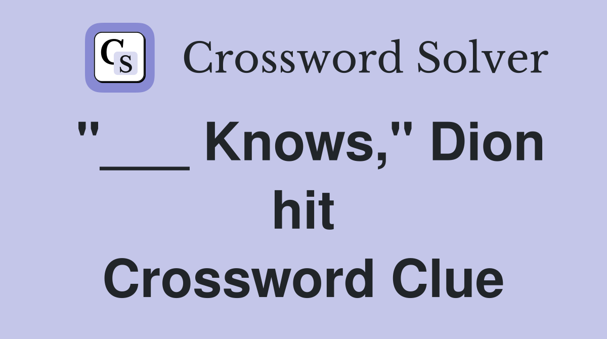 "___ Knows," Dion hit Crossword Clue