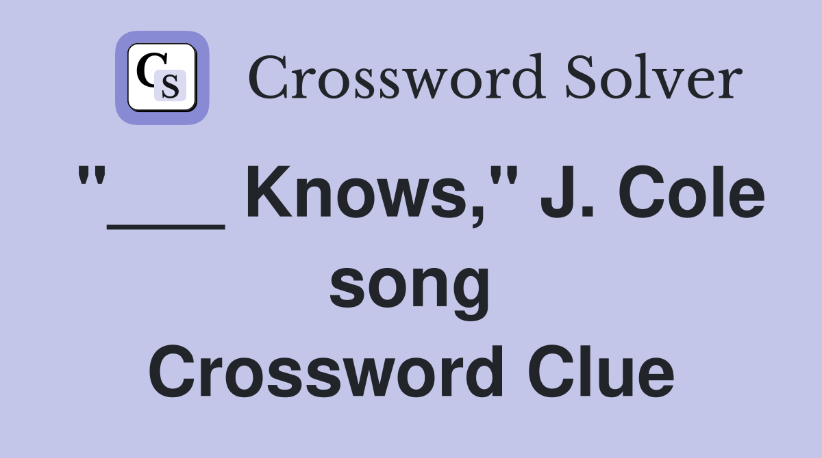 "___ Knows," J. Cole song Crossword Clue