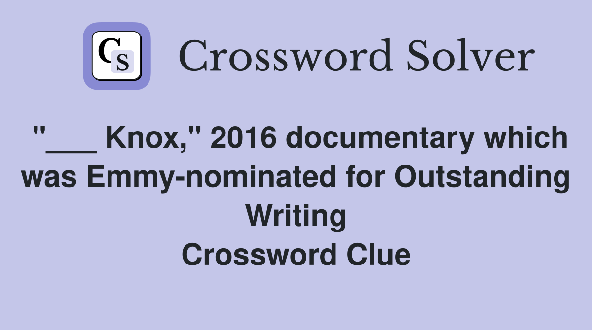 "___ Knox," 2016 documentary which was Emmy-nominated for Outstanding Writing Crossword Clue