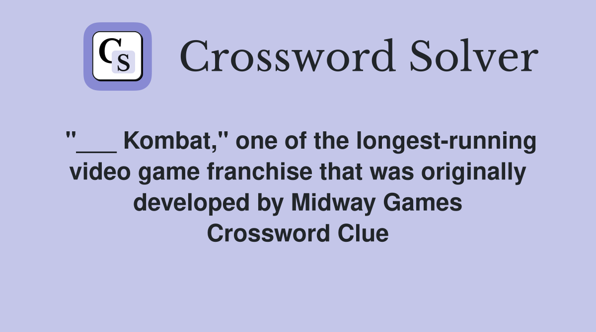 "___ Kombat," one of the longest-running video game franchise that was originally developed by Midway Games Crossword Clue