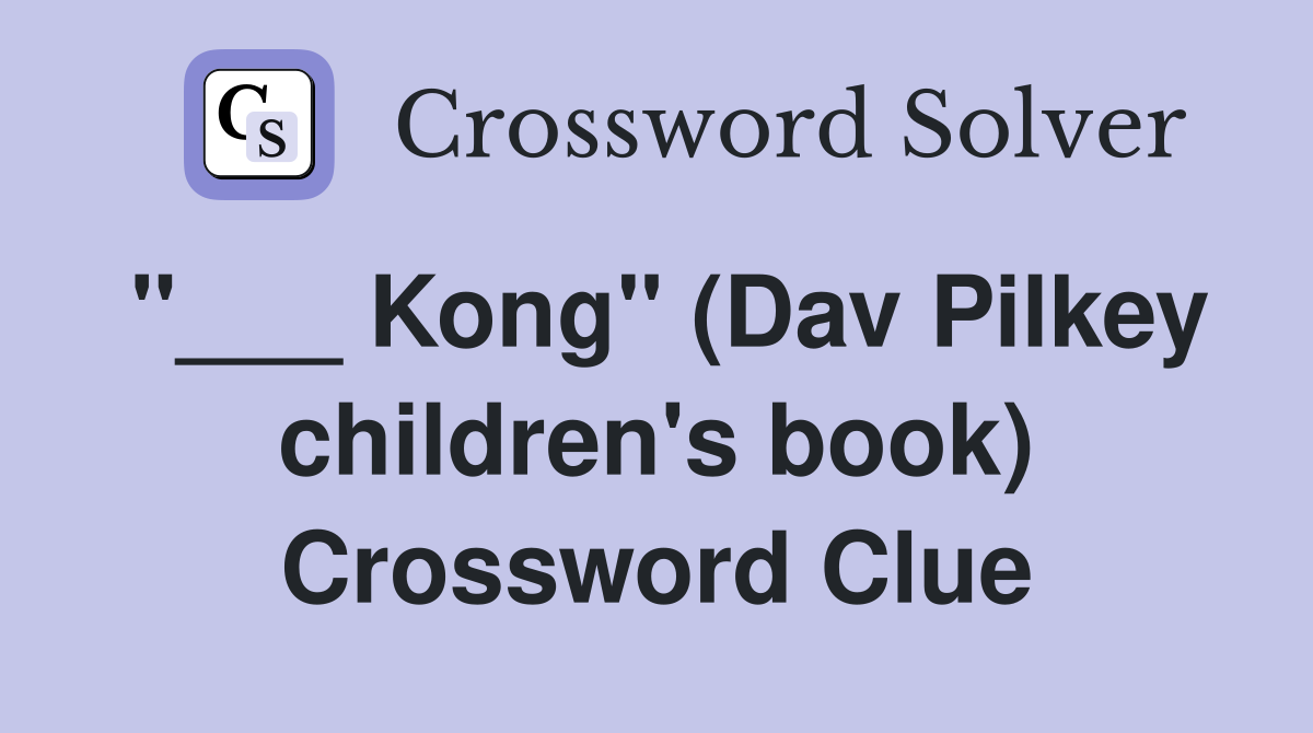 "___ Kong" (Dav Pilkey children's book) Crossword Clue