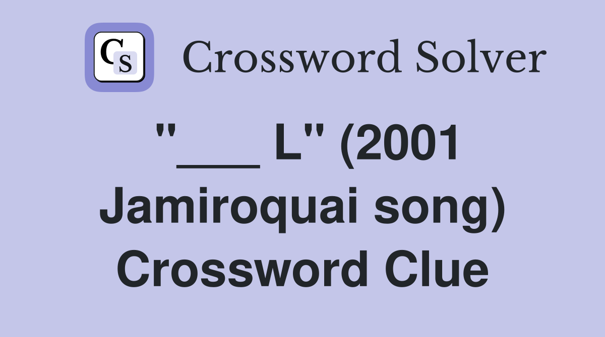 "___ L" (2001 Jamiroquai song) Crossword Clue