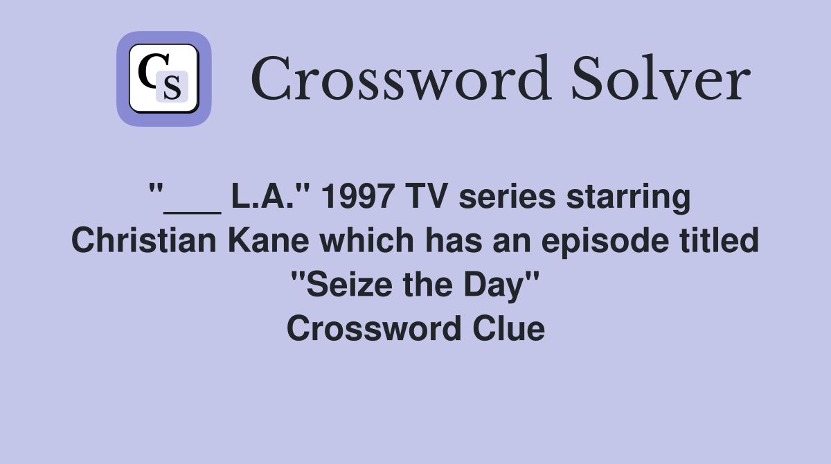"___ L.A." 1997 TV series starring Christian Kane which has an episode titled "Seize the Day" Crossword Clue