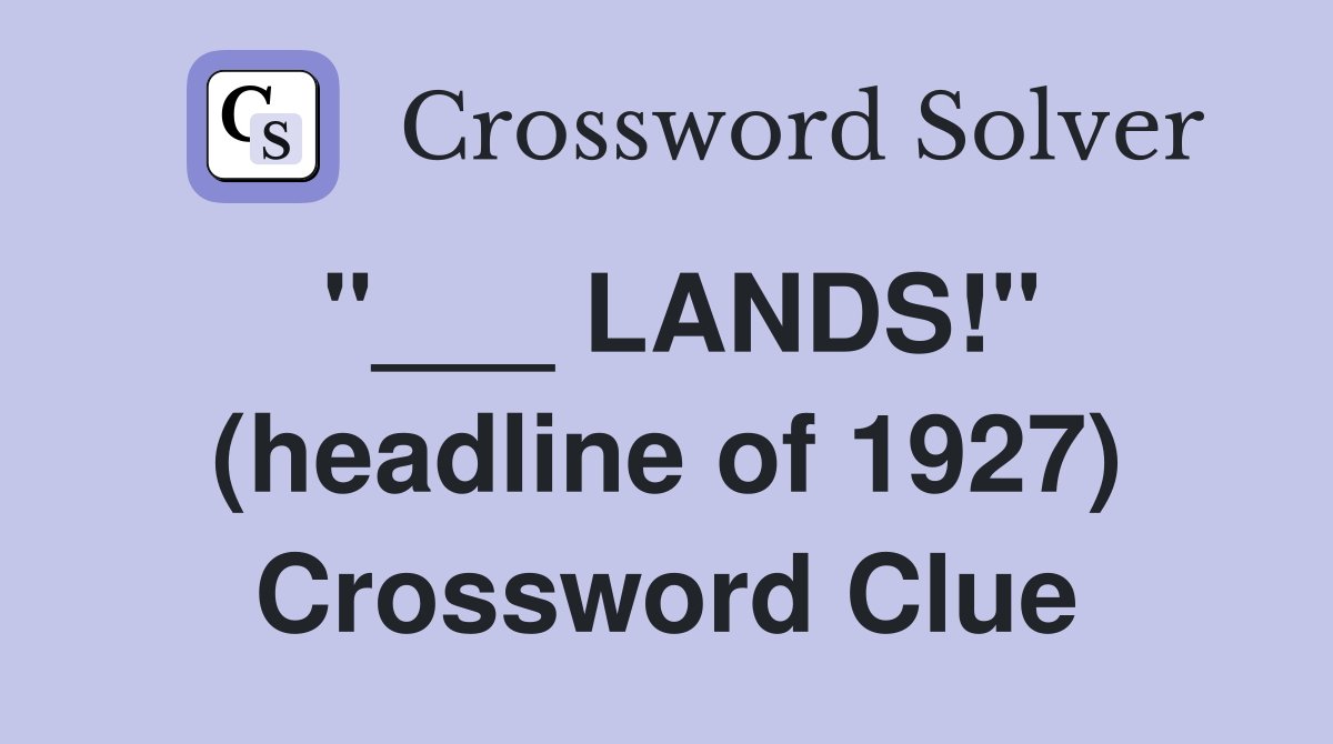 "___ LANDS!" (headline of 1927) Crossword Clue