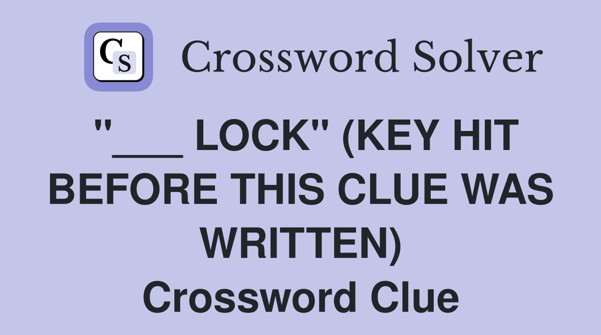 "___ LOCK" (KEY HIT BEFORE THIS CLUE WAS WRITTEN) Crossword Clue