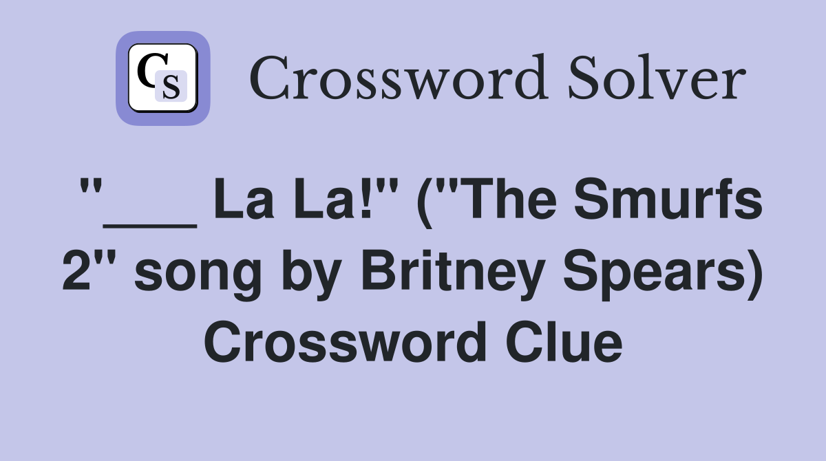 "___ La La!" ("The Smurfs 2" song by Britney Spears) Crossword Clue