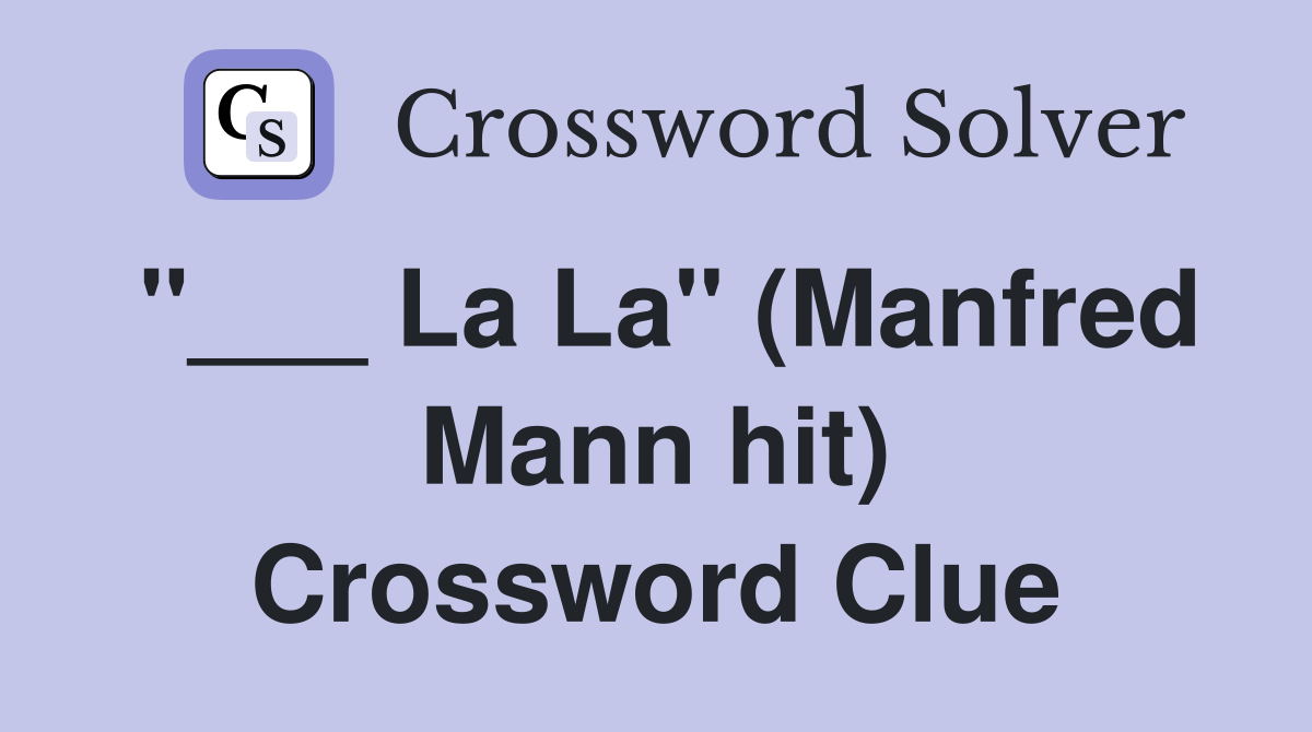 "___ La La" (Manfred Mann hit) Crossword Clue