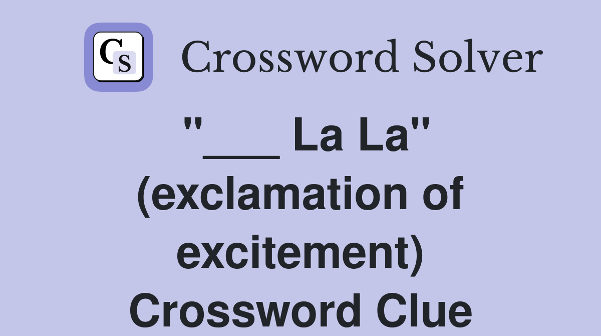 "___ La La" (exclamation of excitement) Crossword Clue