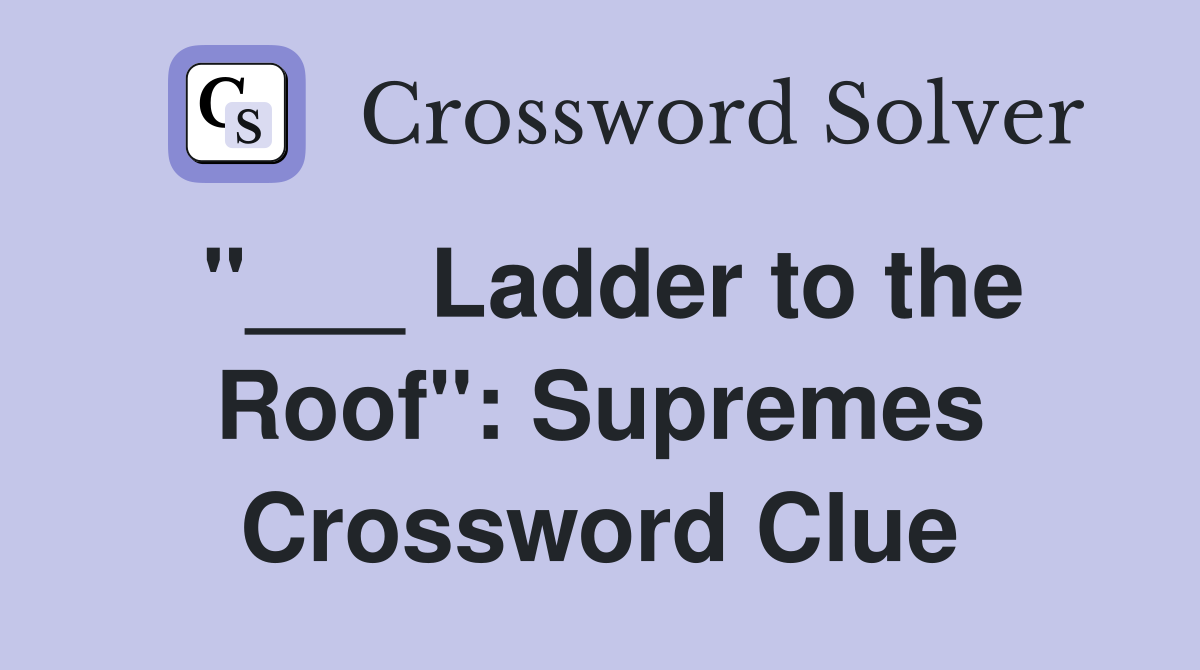 "___ Ladder to the Roof": Supremes Crossword Clue