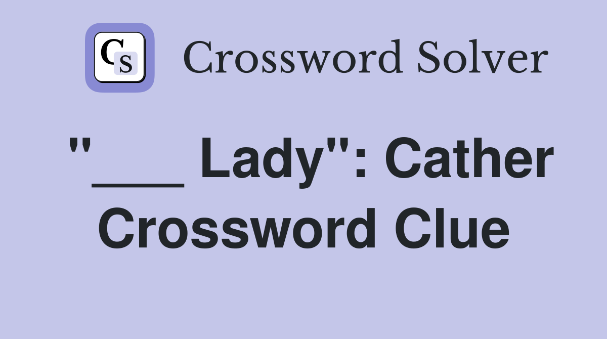 "___ Lady": Cather Crossword Clue