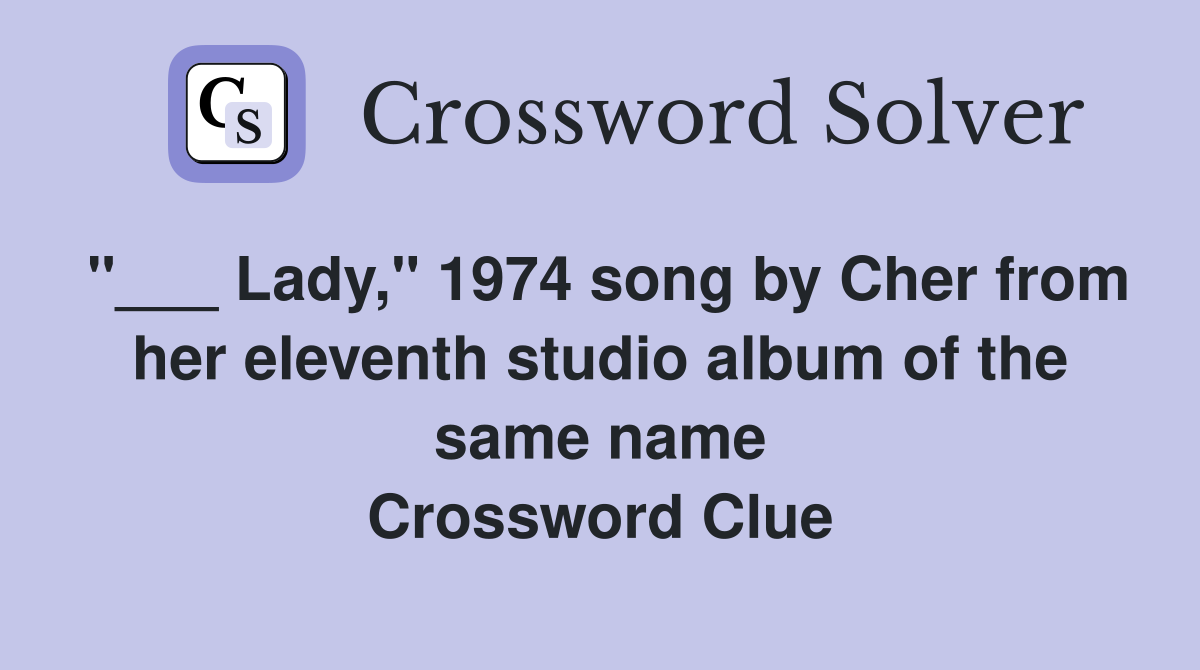 "___ Lady," 1974 song by Cher from her eleventh studio album of the same name Crossword Clue