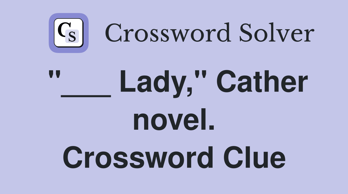 "___ Lady," Cather novel. Crossword Clue